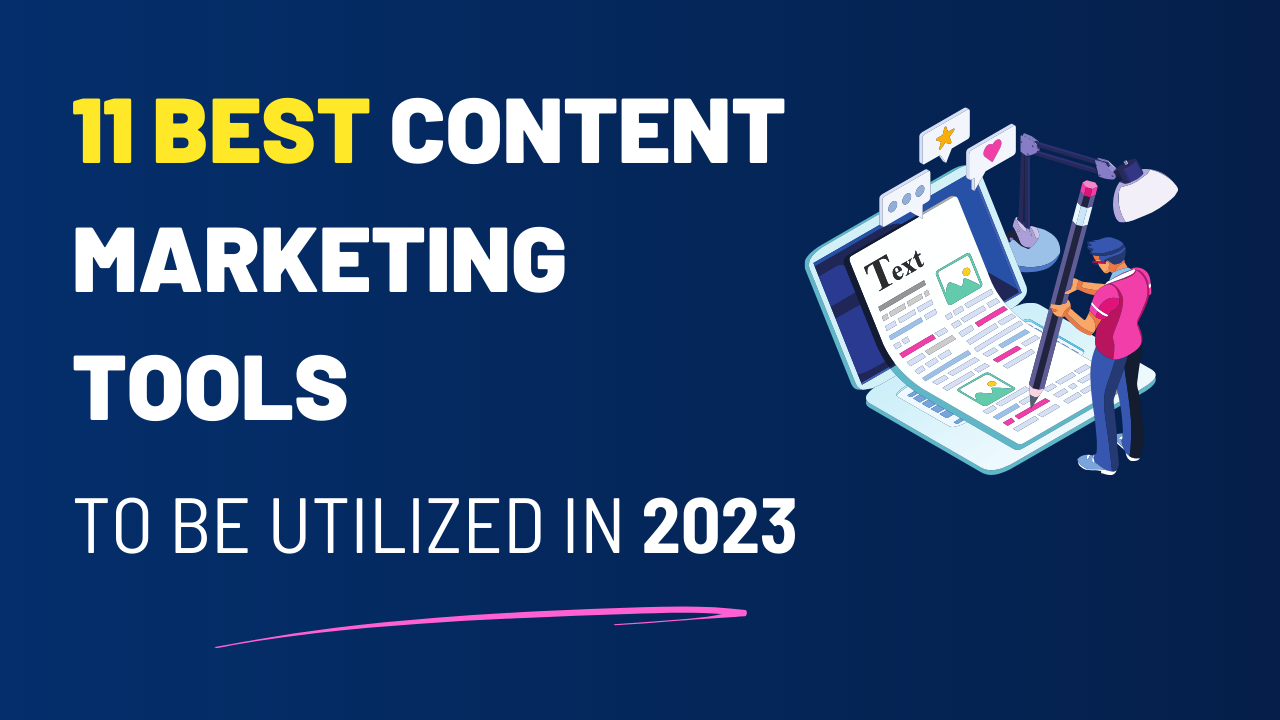 11 of the Best Content Marketing Tools to be Utilized in 2023
