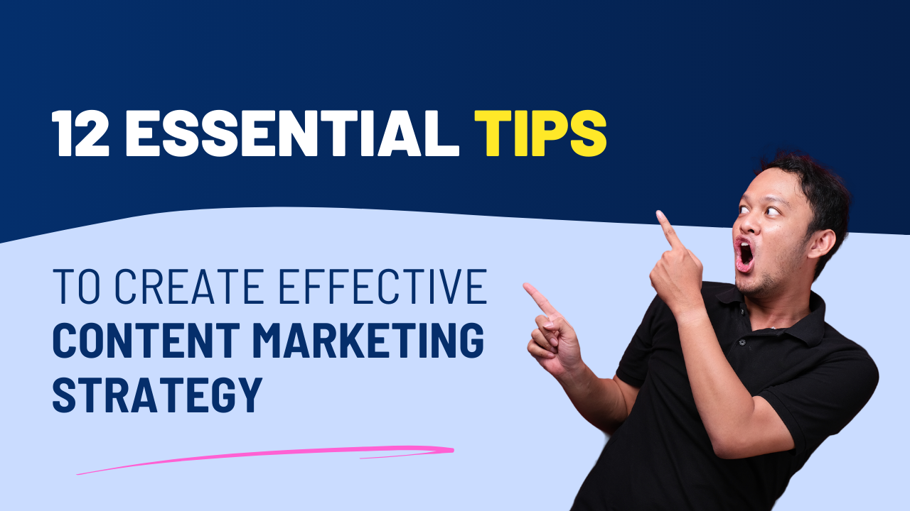 12 Essential Tips to Create Effective Content Marketing Strategy