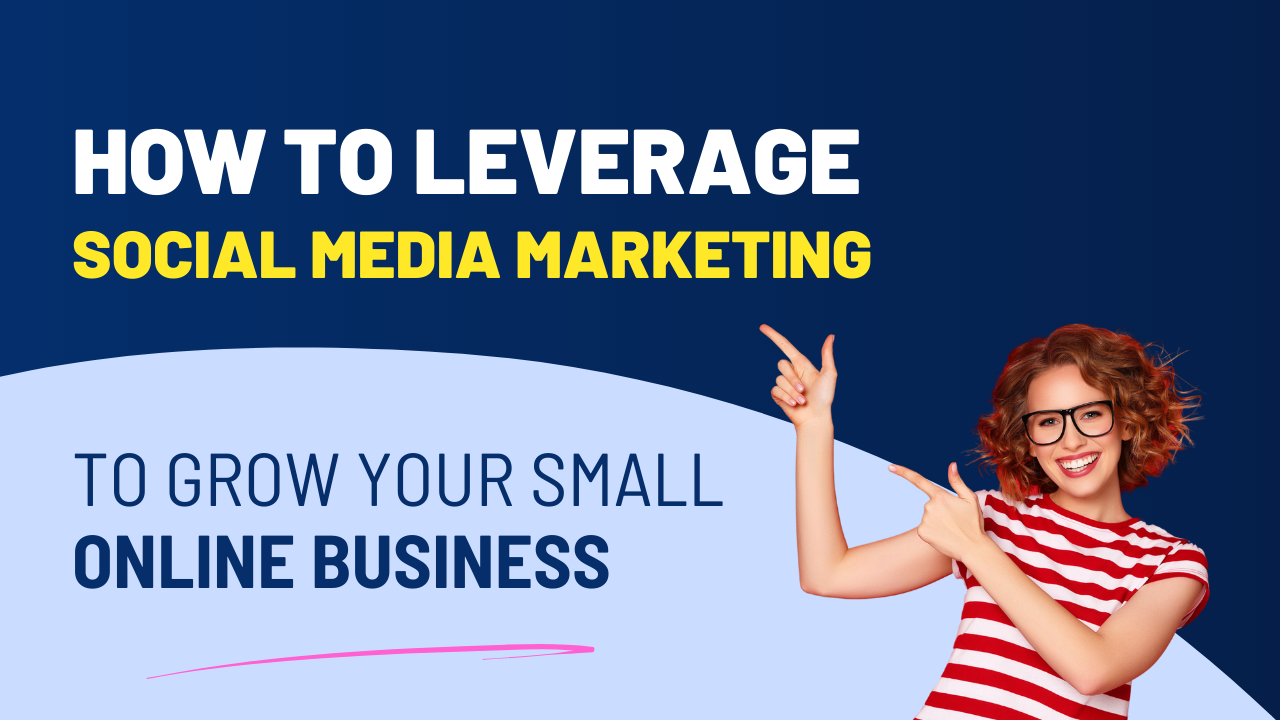 How to Leverage Social Media Marketing to grow your Small Online Business