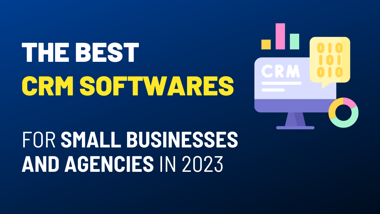 The Best CRM Softwares for Small Businesses and Agencies in 2023
