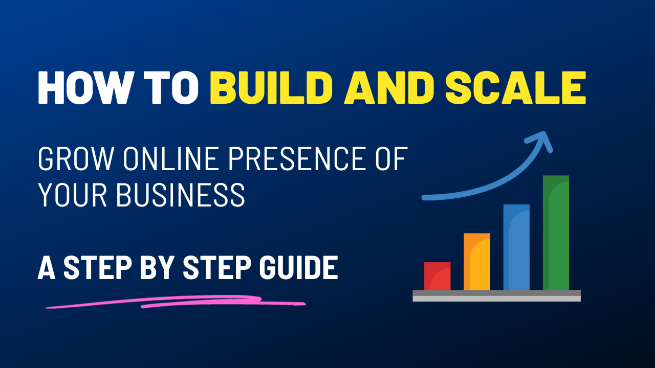 How to Build and Scale Online Presence of your Business - A Step by Step Guide