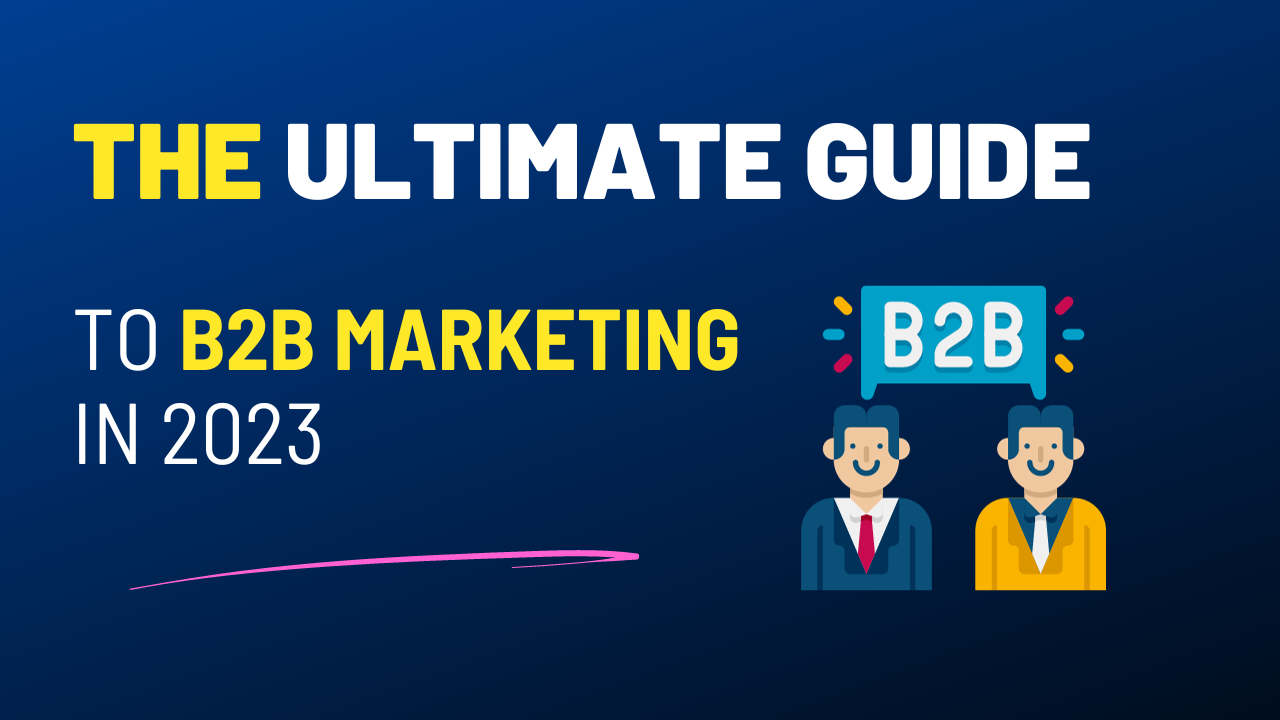The Ultimate Guide to B2B Marketing in 2023