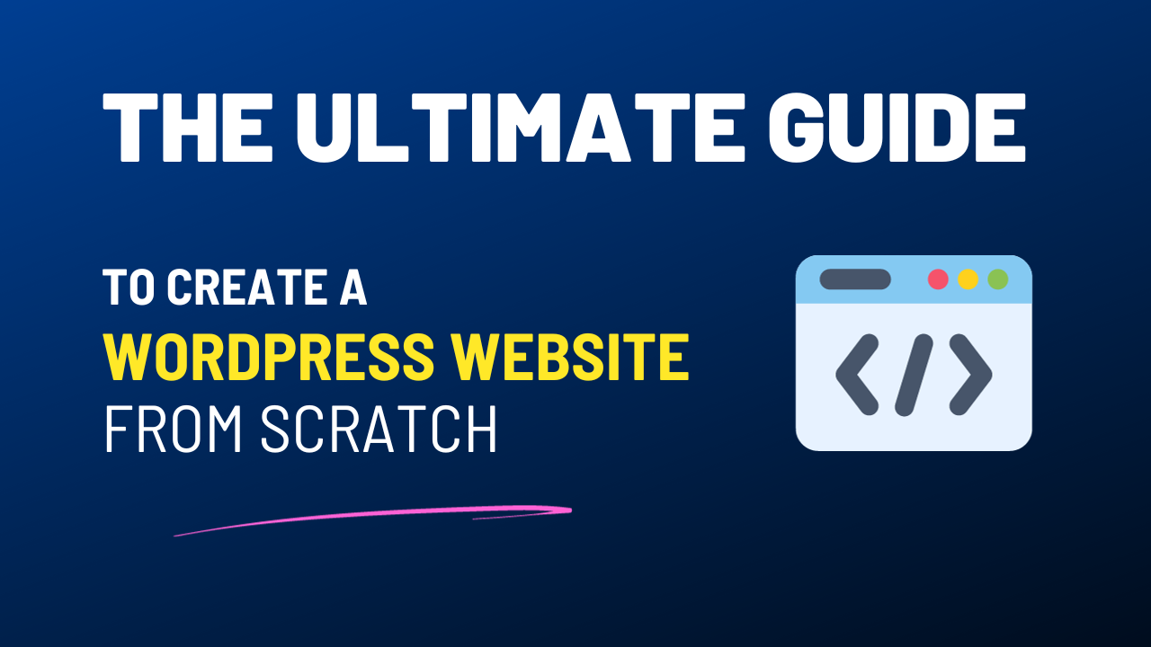 The Ultimate Guide to Create a Wordpress Website from Scratch