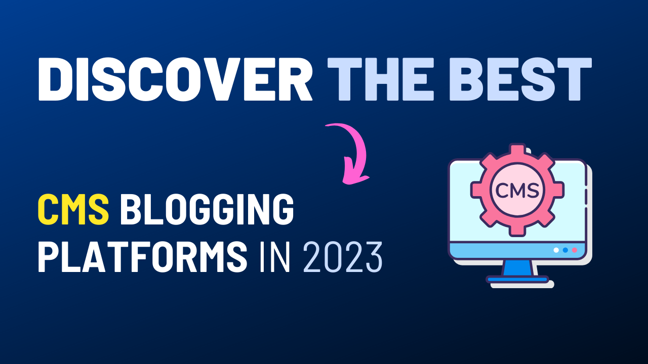 Discover the Best CMS Blogging Platforms in 2023